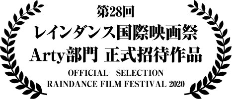 第28回レインダンス国際映画祭 Arty部門 正式招待作品 OFFICIAL SELECTION RAINDANCE FILM FESTIVAL 2020